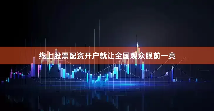 线上股票配资开户就让全国观众眼前一亮