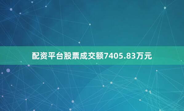 配资平台股票成交额7405.83万元