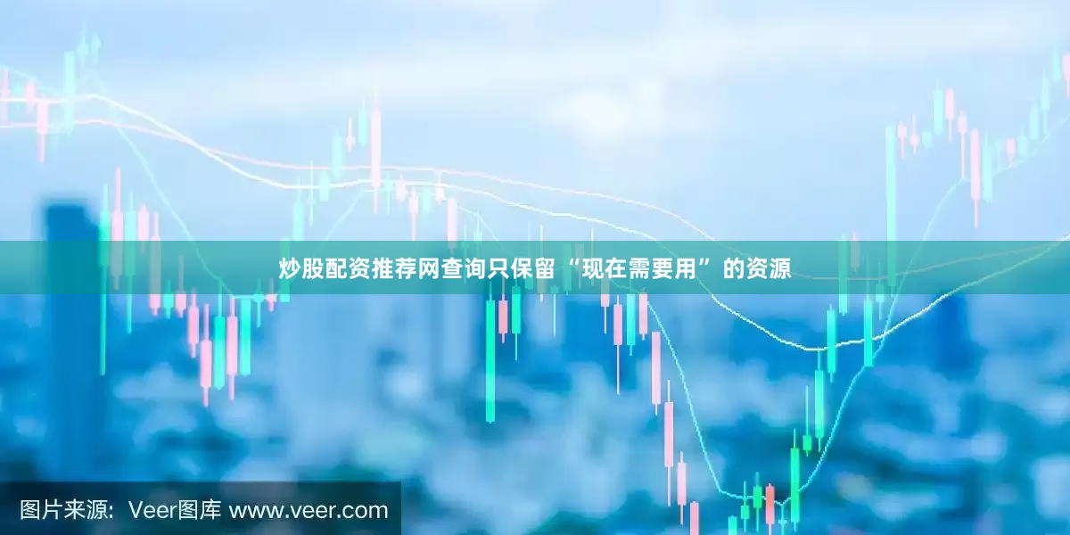 炒股配资推荐网查询只保留 “现在需要用” 的资源