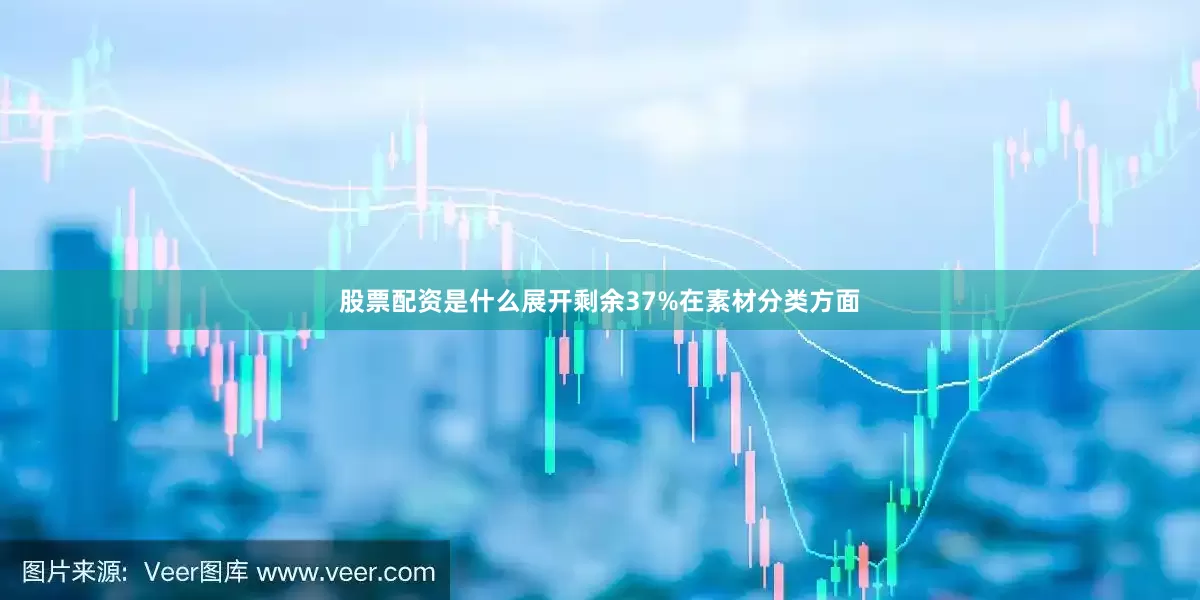 股票配资是什么展开剩余37%在素材分类方面