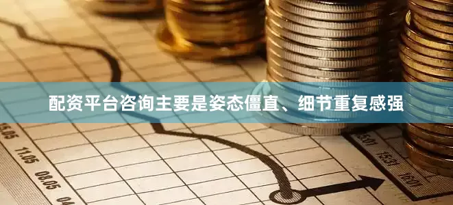 配资平台咨询主要是姿态僵直、细节重复感强